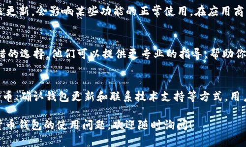 在使用 TPWallet 进行数字资产管理的过程中，用户有时会遇到钱包内没有 HT（Heco Token）的情况。HT 作为火币生态系统中的重要代币，用户希望能够在自己的钱包中进行交易和存储。接下来，我们将一步步解析如何解决 TPWallet 中没有 HT 的问题，并为用户提供一些实用的建议。

检查 TPWallet 的网络设置
首先，确保你的 TPWallet 已经切换到正确的网络模式。HT 是基于火币生态链（Heco Chain）的代币，因此你需要确保钱包处于 Heco 网络。打开 TPWallet，进入钱包设置或网络菜单，检查当前使用的网络，如果不是 Heco，选择切换到 Heco 网络。

重新导入钱包
如果确认网络设置正确但仍然看不到 HT，有可能是钱包未能正确导入或同步。在这种情况下，你可以尝试重新导入钱包。进入钱包设置，找到导入功能，输入你的助记词或私钥。重新导入后，耐心等待一段时间，以便钱包能够同步链上信息。

手动添加 HT 代币
如果以上步骤未能解决问题，你还可以手动添加 HT 代币。在 TPWallet 中，有一个“添加代币”的选项。点击进入后，输入 HT 的合约地址，通常可以在火币官方网站或相关社区查询到。通过这种方式，可以将 HT 添加到你的代币列表中，之后就能看到它出现在钱包内了。

确认钱包更新
确保你的 TPWallet 是最新版本。钱包开发者可能会定期发布版本更新，以修复 Bug 或添加新功能。如果你的应用程序未更新，会影响某些功能的正常使用。在应用商店中检查更新，下载并安装最新版本，再次查看你的代币列表。

联系技术支持
如果以上所有方法都未能解决问题，可能是应用本身存在技术问题，这时，与 TPWallet 的客服或技术支持联系是一个不错的选择。他们可以提供更专业的指导，帮助你解决相关技术故障。

总结
在使用 TPWallet 管理数字资产的过程中，遇到没有 HT 的情况并不可怕。通过检查网络设置、重新导入钱包、手动添加代币、确认钱包更新和联系技术支持等方式，用户通常可以顺利解决问题。记住，保持钱包的更新和定期检查代币列表，以确保你的资产能够正常管理和交易。

希望以上的信息能够帮助你解决 TPWallet 中没有 HT 的问题，让你的数字资产管理更加顺畅。如果你有更多关于数字货币钱包的使用问题，欢迎随时询问！