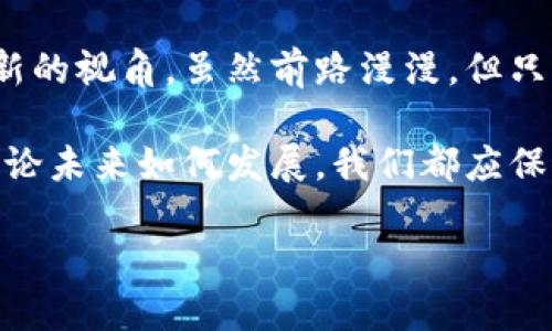 揭开区块链与比特币的神秘面纱：未来金融的创新之路
区块链, 比特币, 数字货币, 去中心化/guanjianci

引言：数字经济的新篇章
在当今数字化迅速发展的时代，人们对金融科技的关注度逐渐攀升。尤其是区块链和比特币，这两个词汇频繁出现在社交媒体、新闻和财经报道中，成为了大众讨论的热门话题。它们代表着一种创新的经济模式，挑战传统金融体系，展现出强劲的生命力与无限的可能性。在这一轮变革中，有两个关键词备受瞩目——区块链和比特币。

区块链：去中心化的技术基础
区块链技术是一种去中心化的数据存储方式，它通过多个节点共同维护数据的一致性和安全性。这种特性使得数据难以篡改，保证了信息的透明性与信任性。在区块链上，每笔交易都会被记录在一个由多个参与者共同维护的账本中，这种设计使得任何人都很难进行欺诈或操纵。

想象一下，传统的金融系统中，每一笔交易都需要通过银行等中介机构进行审核，可谓层层把关。相比之下，区块链消除了这些中介，减少了交易成本，提高了效率。从银行转账到供应链管理，区块链的应用场景不断扩展，为各行各业带来了颠覆性的改变。

比特币：数字货币的先锋
比特币是基于区块链技术的首个去中心化数字货币，代表了数字货币的先锋地位。它于2009年由一个匿名的开发者“中本聪”首次提出，迅速在全球范围内引起了轰动。比特币的出现，标志着一种全新的资产类别诞生，它的价值不再由黄金或政府承诺所支撑，而是由市场需求和供给决定。

同传统货币不同，比特币的发行是有限的，总量为2100万枚。这一设定使得比特币具备了“稀缺性”，很多人将其视为“数字黄金”。这种特性吸引了大量投资者和企业的关注，推动比特币的采矿、交易和应用不断走向成熟。

区块链与比特币的联系
区块链和比特币之间有着不可分割的联系。比特币作为第一个应用区块链技术的实例，它展示了这一技术的潜力与价值。同时，区块链又为比特币提供了必要的基础设施，确保其交易的安全性和透明性。这种相辅相成的关系，使得两者共同推动了数字经济的发展。

想象一下，没有区块链技术，比特币根本不可能存在。反过来说，正是比特币的成功，才使得区块链技术得到了如此广泛的关注和应用。从金融服务到供应链管理，区块链的实用性正逐渐显现出来，而比特币也在这一过程中受益匪浅。

区块链的应用前景
随着科技的不断进步，区块链的应用潜力正在逐渐被发掘。其前景不仅仅局限在金融领域，还延伸至许多其他领域。例如，公证、身份验证、智能合约等，这些都可能成为未来区块链技术的重要应用场景。

在传统行业中，区块链技术能够帮助企业降低成本，提高效率。在供应链管理中，区块链能够提供一个透明的追踪系统，从而确保产品的来源和质量。在医疗领域，区块链也可以用于安全地存储和共享病历信息，提升医疗服务质量。

比特币的未来：机遇与挑战
尽管比特币在过去十年里经历了巨大的波动，但它的未来依然充满希望。越来越多的企业开始接受比特币作为支付方式，这一趋势无疑推动了比特币的普及。此外，各国政府对数字货币的态度也在逐步变化，合法化的步伐正在加快。

然而，比特币面临的挑战也不容忽视。市场的波动性、法律政策的变化、技术风险等，都可能对其发展造成影响。为了应对这些挑战，比特币的社区和生态系统正在不断完善，以提高其可用性和安全性。从技术更新到市场推广，比特币正朝着更加成熟的方向发展。

总结：迈向未来的创新之路
区块链和比特币的结合，标志着传统金融与新技术的融合，开创了金融创新的新纪元。它们不仅改变了我们对货币的理解，更为未来的经济模式提供了新的视角。虽然前路漫漫，但只要我们继续探索，勇于创新，定能迎接更加美好的数字经济未来。

在这场变革中，区块链是技术的突破，而比特币则是创新的体现。它们共同编织了一幅关于未来金融的新画卷，带给人们无限的想象空间与探索机会。无论未来如何发展，我们都应保持开放的心态，拥抱技术进步带来的机遇与挑战。

感受区块链与比特币的魅力，让我们一起参与到这场金融科技的革命中来吧！