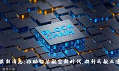 民航局区块链最新消息：推动智慧航空新时代，