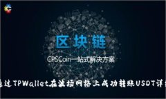 如何通过TPWallet在波场网络上成功转账USDT详细指