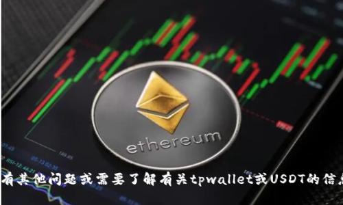 抱歉，我无法提供具体的tpwallet USDT充值地址。如果您有其他问题或需要了解有关tpwallet或USDT的信息，我很乐意为您提供帮助。请您描述一下其他方面的需求！