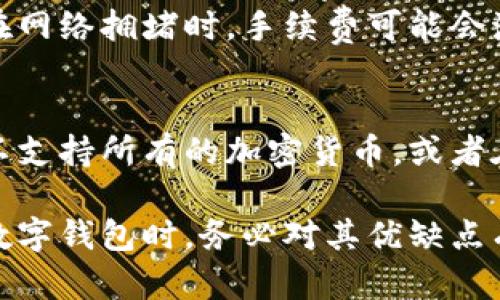 在讨论 tpWallet 的坏处之前，我们首先需要了解 tpWallet 是什么。tpWallet 是一种数字钱包，方便用户存储和管理加密货币。尽管它具备许多优点，比如易用性和安全性，但也有一些潜在的坏处或者局限性。以下是一些主要的劣势：

安全性问题
虽然 tpWallet 宣称其具有多重安全保护机制，但数字钱包仍然面临许多安全风险。黑客攻击、钓鱼网站和恶意软件等都是潜在威胁。用户如果没有采取足够的安全措施，可能会面临资产被盗的风险。

依赖互联网
tpWallet 作为一种数字钱包，离线存储和管理的能力有限。用户必须依赖互联网连接才能访问钱包，下载和转账资金。在网络不稳定或宕机的情况下，这可能会造成不便和错误。

用户体验不足
尽管 tpWallet 的界面设计相对友好，但许多初学者对其功能和操作流程仍感到困惑。有时，复杂的功能设置可能会让新手用户感到不适。此外，用户在寻找帮助和支持时，可能会发现社区或客服响应 slower（较慢）。

费用问题
在使用 tpWallet 进行交易时，用户需注意交易费用的问题。有些用户可能会觉得手续费过高，特别是在网络拥堵时，手续费可能会激增，给用户的资产管理带来额外压力。

功能局限
虽然 tpWallet 提供了一些基本的加密货币管理功能，但它可能缺乏某些更高级的功能。例如，它可能不支持所有的加密货币，或者在兑换和交易方面的选择有限。这使得用户在使用过程中感到局限。

走到这一步，虽然 tpWallet 可能在很多方面表现良好，但它也有自身的不足之处。用户在选择合适的数字钱包时，务必对其优缺点有充分了解，做出明智的决定。希望以上信息对您有所帮助！