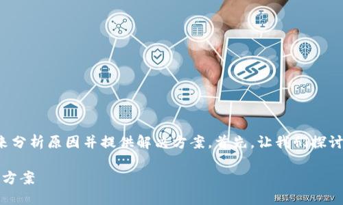 要解决“tpwallet下载不了了”的问题，我们可以从多个方面来分析原因并提供解决方案。首先，让我们探讨可能导致下载问题的原因，然后再提供一些解决方案和建议。

### 为什么 TPWallet 下载不了怎么办？探讨原因与解决方案