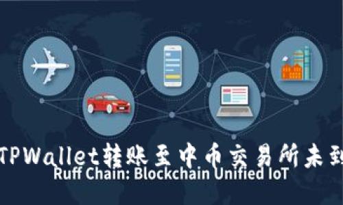 如何解决TPWallet转账至中币交易所未到账的问题