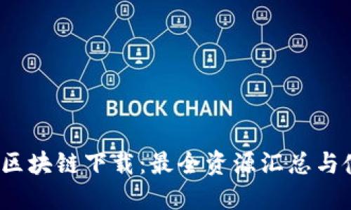 2018年区块链下载：最全资源汇总与使用指南