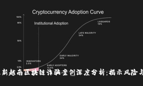 2023年最新越南区块链诈骗案例深度分析：揭示风险与防范措施