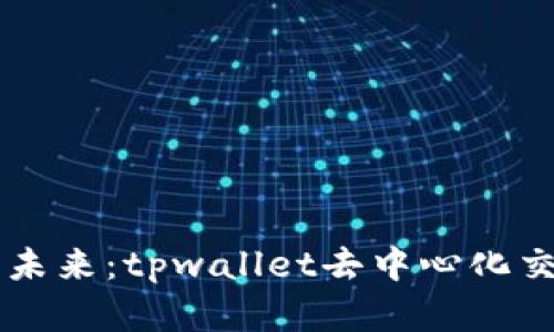 颠覆传统交易的未来：tpwallet去中心化交易所的独特魅力