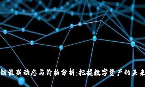 区块链最新动态与价格分析：把握数字资产的未来趋势