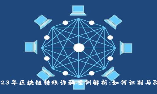 2023年区块链转账诈骗案例解析：如何识别与防范