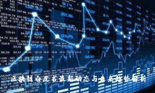 区块链白皮书最新动态与未来趋势解析