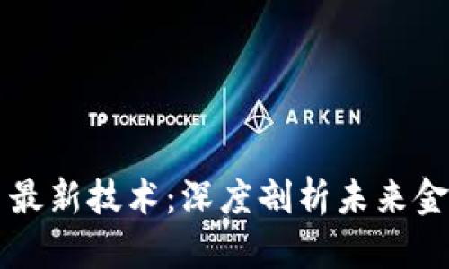区块链虚拟币最新技术：深度剖析未来金融的变革力量