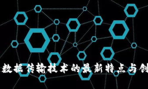 区块链数据传输技术的最新特点与创新分析