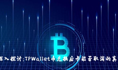 i深入探讨：TPWallet币兑换后卡能否取消的真相
