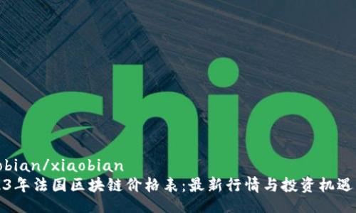 xiaobian/xiaobian
2023年法国区块链价格表：最新行情与投资机遇分析