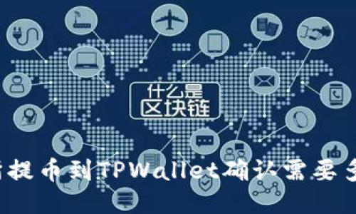 从交易所提币到TPWallet确认需要多长时间？