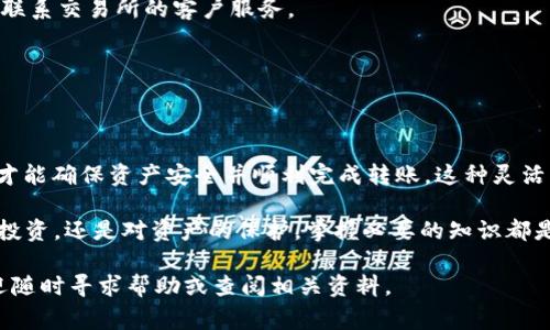 在进行加密货币交易时，许多用户会将资金从一个平台转移到另一个平台。例如，从交易所转移USDT（通常表示为“U”）到TP钱包（TPWallet）。这看似简单，但由于涉及到不同的地址、区块链、网络费用以及多种币种的转移，过程可能会变得复杂。本文将详细介绍如何将交易所的USDT转移到TP钱包，确保流程顺畅并且安全。

了解TP钱包和USDT

TPWallet是一款支持多种加密货币的数字钱包，方便用户进行资产管理、交易和投资。它允许用户存储、发送和接收各种数字货币，提供安全性和易用性。相比之下，USDT是一种与美元挂钩的稳定币，广泛用于数字资产交易。因此，将USDT转入TP钱包可以让用户灵活使用这些资金，进行后续的投资或交易。

准备工作：确保一切就绪

在进行转账之前，确保你已经创建了TP钱包，并且已经完成了身份验证。接下来，确保你在交易所上拥有足够的USDT余额。通常，转账过程会涉及到些许交易费用，因此，最好留出一些余额以覆盖这些费用。

获取TP钱包的USDT接收地址

首先，打开你的TP钱包应用。在页面上找到“接收”或“接收资金”选项，选择USDT作为你希望接收的币种。此时，你会看到一个独特的接收地址。这条地址是一个字符串，包含字母和数字，看起来像一串杂乱无章的字符。确保你仔细复制这个地址，因为任何错误都会导致资金损失。

在交易所发起转账

接下来，登录你的交易所账户。这是你需要转出USDT的地方。找到资产管理部分，选择USDT，并点击“提现”或“转出”选项。在输入框中粘贴你之前复制的TP钱包接收地址。务必检查确认地址是否准确无误。

设置提现金额

在输入框中输入你希望转移的USDT数量。记得考虑交易费用。有些交易所会向你展示即将扣除的费用。在确认每一项信息都无误后，继续进行下一步。

完成身份验证

大多数交易所都会要求用户进行身份验证，以防止未授权的访问或欺诈行为。你可能会收到验证码，通过电子邮件或手机短信发送给你。输入验证码后，完成交易所的安全验证。

确认并提交转账

在确认所有信息、转账地址和提现金额后，你可以提交转账请求。系统会处理你的请求，这需要一定的时间，通常在几分钟到几个小时之间。保持耐心，过程往往需要在区块链上进行验证。

查看转账状态

在提交请求后，许多交易所会提供转账状态的跟踪功能。你可以在交易所的“历史记录”部分查看该转账的状态，确认它是否已经成功发送。在收到TP钱包的通知之前，不要关闭应用程序。

确认TP钱包中的收款

在等待转账完成的同时，返回到TP钱包，查看“资产”部分。根据网络拥堵情况和交易所的处理时间，收款可能需要几分钟到几个小时不等。一旦USDT出现在你的TP钱包中，你就可以开始进行进一步的资产管理或交易了。

处理常见问题

在转账的过程中，可能会遇到一些常见问题。比如，转账地址错误、网络延迟、交易所提现数量限制等等。一旦发现任何问题，不要慌张，及时联系交易所的客户服务。

在转账后，确认TP钱包中成功接收USDT，确保所有资金安全。在进行大额交易时，建议先转小额进行验证，以减少风险。

总结

将USDT从交易所转移到TP钱包的过程其实相对简单，但每一步都需要谨慎对待。确认地址的正确性、提现金额并处理好所有的安全验证，才能确保资产安全并顺利完成转账。这种灵活的资金管理方式，可以帮助用户更好地进行加密货币投资。

在整个过程中，加强你的对加密货币市场的了解，持续关注手中资产的动态，这将是你在加密货币世界中获得成功的一部分。无论是交易、投资，还是对资产的保护，掌握必要的知识都是非常重要的，会让你在这个快速发展的数字货币时代中游刃有余。

希望以上信息能帮助你顺利将USDT转移到TP钱包，享受安全便捷的数字资产管理体验。如果你还有其他问题或者需要更深入的指导，欢迎随时寻求帮助或查阅相关资料。