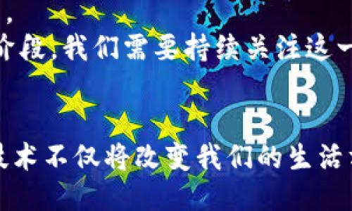 区块链技术的未来：2023年最新动态与行业趋势  
区块链, 最新消息, 行业趋势, 技术发展/guanjianci

引言：区块链的崛起
自从比特币诞生以来，区块链技术便一直备受关注。这项技术不仅改变了金融行业，还在医疗、供应链、教育等多个领域引发深远影响。随着2023年的到来，区块链领域的动态更是层出不穷，新的技术、应用和商业模式应运而生，让我们不禁好奇，未来的区块链将会如何发展。

一、区块链技术的最新进展
2023年，区块链技术继续进化，特别是在可扩展性和互操作性方面取得了显著进展。越来越多的项目开始探索如何将不同的区块链网络进行连接。例如，跨链技术正在迅速发展。通过这一技术，不同的区块链能够进行数据交换，这意味着用户可以在不同的区块链上进行资产交易，而不必依赖中心化的交易所。
此外，智能合约的使用也变得更加广泛。智能合约是自动执行的合同，能够减少人为错误和提高效率。随着开发工具和框架的不断完善，更多企业开始使用智能合约来管理供应链、金融合约等。这一过程的自动化，既节省了时间又降低了成本。

二、行业应用的新趋势
区块链技术的广泛应用，是其持久生命力的直接体现。今年道德、法律与技术的结合愈加紧密。例如，在医疗行业，越来越多的医院开始使用区块链技术来管理患者记录和药品追踪。通过去中心化的方式，患者的数据安全性得到了保障，同时各方面的资源也得到了有效整合。此外，药品追踪的透明性能够有效防止假药泛滥，维护公众健康。
在金融领域，传统银行与新兴的去中心化金融（DeFi）项目之间的竞争愈发激烈。许多金融机构已经意识到区块链技术的潜力，不再是简单地抵制，而是积极寻找合作机会。越来越多的金融产品开始基于区块链进行开发，例如数字货币、稳定币等，这些都使金融交易变得更为便捷和安全。

三、政策与监管的影响
伴随区块链技术风口的，是全球各国对其监管政策的不断完善。2023年，许多国家开始对区块链和加密货币建立规章制度，旨在保护投资者利益，防范洗钱和金融犯罪。虽然这些政策可能会对市场产生短期波动，但从长远来看，它们为区块链行业的健康发展奠定了基础。
例如，某些国家已经开始试点“中央银行数字货币” (CBDC)，希望借此推动金融数字化、提升支付效率，同时控制货币流通。CBDC的出现，让我们看到了区块链在中央集权体制下的另一种可能性。国家的参入说明了区块链技术的不可逆转的趋势，监管将不仅仅是限制，更多的是引导和支持。

四、区块链教育与人才培养的重要性
随着区块链技术的普及，对于专业人才的需求日益增加。2023年，各大院校开始设置与区块链相关的课程与学位，培养未来的技术人才。同时，企业也开始重视员工的区块链培训，以提升整体技术水平。教育的普及不仅能为行业带来更多的新鲜血液，还能推动区块链技术的普及和应用。
区块链技术的复杂性以及不断变化的环境，要求专业人才不仅具备强大的技术能力，还需要具备跨学科的知识。因此，跨界的合作在教育领域显得尤为重要。比如，结合计算机科学、经济学、法律等学科的课程，可以帮助学生从多维度理解区块链技术，培养具有国际视野的人才。

五、未来展望：区块链的长远未來
展望未来，区块链无疑会成为许多行业的基础设施。在金融、医疗、能源等领域，区块链将继续推动数字化转型，提升各类业务的效率。与此同时，越来越多的创业公司和大型企业将会进入区块链领域，带来创新的商业模式。
当然，区块链的普及也带来了一些社会伦理上的挑战。例如，如何保护用户隐私，如何在推动技术前进的同时，减少对环境的影响等问题，仍需各界共同努力。
综上所述，2023年是一个充满机遇与挑战的年份。区块链技术在不断演变，行业应用愈加多元化，政策与监管逐渐完善。当前，区块链行业正处于快速发展阶段，我们需要持续关注这一领域的变化，以便抓住未来的机遇。

总结
区块链技术的未来依然充满不确定性，但它的潜力是毋庸置疑的。通过深入了解最新消息与行业动态，我们能够更好地把握区块链发展带来的机遇。这项技术不仅将改变我们的生活方式，更将重塑整个社会的运作模式。在接下来的岁月里，让我们拭目以待区块链如何与我们每个人的生活更加紧密地结合在一起。