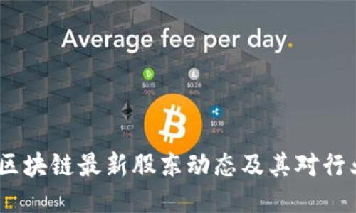 揭秘2023年区块链最新股东动态及其对行业的深远影响