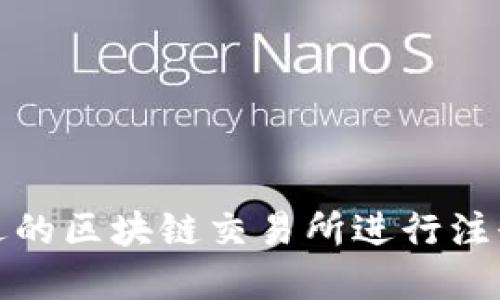 如何选择合适的区块链交易所进行注册与送币活动