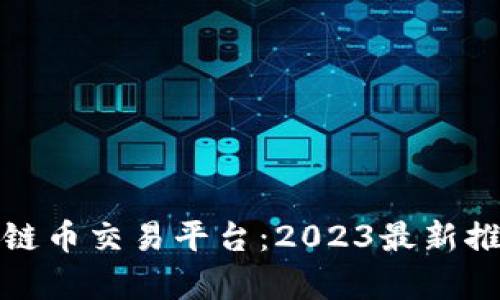 探索国产区块链币交易平台：2023最新推荐与前景分析