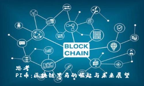 思考  
PI币：区块链黑马的崛起与未来展望