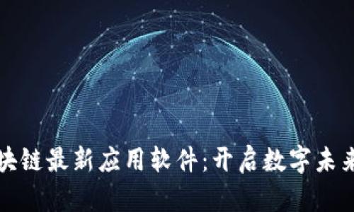 探索腾讯区块链最新应用软件：开启数字未来的智慧之门