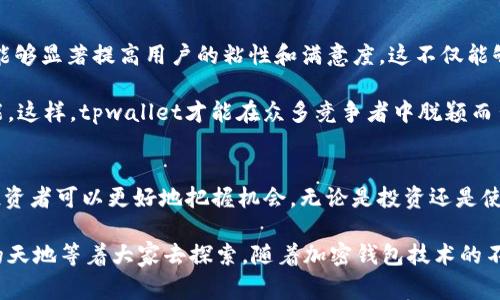 tiaotitpwallet山寨币的估值：揭秘其独特卖点与未来潜力/tiaoti

tpwallet, 山寨币, 估值, 区块链/guanjianci

什么是tpwallet？
tpwallet，作为一款新兴的加密钱包，近年来获得了许多用户的关注。它不仅支持多种山寨币的存储和管理，还提供了一些独特的功能，比如去中心化交易、流动性挖矿等。这些功能使得tpwallet在庞大的加密生态系统中脱颖而出。

山寨币的魅力
山寨币（Altcoin）一词通常指那些在比特币之后推出的数字货币。虽然它们可能在市场上没有比特币那么显赫的名气，但山寨币拥有自己的独特魅力。通过探索不同的技术创新、应用场景或社区治理模式，山寨币为投资者和用户提供了多样化的选择。

tpwallet的独特卖点
tpwallet的成功并不单单依赖于其多功能性。首先，它的用户界面友好，使得即使是新手也能够轻松上手。其次，该钱包提供了强大的安全性，用户可以放心地管理自己的资产。此外，tpwallet的去中心化特征使得其在加密市场中具备了更加坚固的基础。

tpwallet的市场估值分析
在深入讨论tpwallet的估值之前，我们需要了解影响其市场表现的多重因素。首先，市场需求是一个重要的指标。如果更多用户开始使用tpwallet，必然会推动其估值上升。其次，加密市场的波动性也对估值产生重大影响。比如在比特币大幅上涨的时候，往往会带动其他山寨币的价格。

影响tpwallet估值的因素
tpwallet的估值不仅与市场需求相关，也受到以下几方面的影响：
ul
    listrong技术发展：/strongtpwallet是否在技术上不断创新，推出新的功能？若能适应快速变化的市场，值得投资者关注。/li
    listrong社区支持：/strong社区的活跃程度将直接影响tpwallet的知名度和普及率。一个积极的社区会吸引更多的用户加入。/li
    listrong市场竞争：/strong随着加密钱包市场竞争日益激烈，tpwallet需保持其独特性以应对其他钱包的挑战。/li
/ul

tpwallet的未来潜力
尽管市场上存在许多竞争者，tpwallet的未来潜力依然广阔。其创新的功能与高效的安全性使其成为投资者与用户的热门选择。同时，随着区块链技术的不断发展，tpwallet可能会基于其现有技术，推出更多具有吸引力的功能，进一步提高其市场估值。

投资者如何看待tpwallet的估值
了解tpwallet的投资价值，不仅需要分析其当前的市场表现，更重要的是预测其潜在的未来发展。投资者应当关注tpwallet与其他山寨币的相对表现，以及它是否能够持续吸引用户的关注。

结论：tpwallet的估值前景
综上所述，tpwallet作为一种前景广阔的加密钱包，其估值受多种因素影响。市场需求、技术创新、社区支持等都是影响其价值的重要元素。随着区块链技术的不断进步，tpwallet的独特卖点使其在未来市场中拥有巨大的发展潜力。对于投资者来说，关注tpwallet的动态，适时作出投资决策，将是走在时代前沿的关键所在。

市场策略与报价
为了让tpwallet在竞争激烈的市场中立于不败之地，制定科学合理的市场策略至关重要。例如，可以通过增加市场推广预算来提高用户的知名度。同时，与其他区块链项目合作，整合资源，共同构建生态系统，这也是提升tpwallet影响力的有效途径。

用户体验的提升
除了市场策略，用户体验同样是影响tpwallet估值的重要因素之一。通过增强用户交互体验、操作流程以及提供全面的客户支持，tpwallet能够显著提高用户的粘性和满意度。这不仅能够提升用户的留存率，也为其未来发展打下良好的基础。

在加密货币市场，变化是常态。tpwallet需要灵活调整自身策略，适应市场动态。可以通过定期更新用户反馈，收集宝贵意见，进一步产品功能。这样，tpwallet才能在众多竞争者中脱颖而出，并稳步提升其估值。

总结
tpwallet作为一个新兴的加密钱包品牌，其独特卖点和创新能力使得在市场上占据了一席之地。通过认真分析其估值及未来潜力，用户和投资者可以更好地把握机会。无论是投资还是使用，tpwallet都有着广泛的发展前景。随着区块链技术的飞速发展，tpwallet的故事还在继续，我们有理由相信它将在未来带来更多的惊喜。

最后，未来的加密市场如何发展，依然是一个悬而未决的问题。然而，正如tpwallet所展现的那样，只要不断创新与适应，未来总会有更广阔的天地等着大家去探索。随着加密钱包技术的不断演进，tpwallet将成为一个不容忽视的力量。