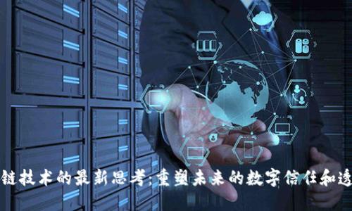 区块链技术的最新思考：重塑未来的数字信任和透明性