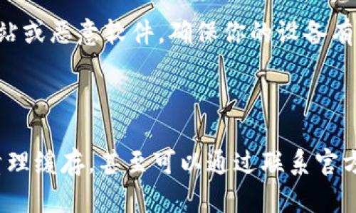 如何解决下载tpwallet的问题

在数字资产的发展过程中，tpwallet成为了许多用户青睐的数字钱包之一。tpwallet不仅支持多种加密货币，还具备安全性高、操作简便等优势。然而，有些用户在官网下载tpwallet时遇到了问题，例如无法下载或下载失败。这种情况往往让人有些沮丧，但别担心，本文将探讨一些可能的解决方案，帮助你顺利下载tpwallet。

确认网络状态

首先，你需要确认你的网络连接是否正常。在尝试下载tpwallet之前，确保你的设备已经连接到互联网。有时候，网络的不稳定会导致下载中断，甚至无法开始下载。你可以尝试打开其他网页或进行速度测试，确保网络畅通。如果网络正常，但依然无法下载资源，接下来可以考虑其他因素。

检查浏览器设置

不同的浏览器在下载文件时可能会受到不同的限制。如果你使用的是Chrome浏览器，确保没有启用“拦截下载”功能。可以进入设置，找到“隐私和安全”，查看下载设置。如果你使用的是防火墙或安全软件，记得检查它们的设置，确保tpwallet的下载链接没有被阻止。

清理浏览器缓存

浏览器的缓存有时候会导致页面加载出现错误，进而影响下载。定期清理浏览器缓存能够帮助你解决这种问题。进入浏览器的设置，找到“清除浏览数据”选项，选择缓存和Cookies进行清理。清理完成后，重新访问官方下载页面进行下载。这样的操作通常会刷新页面，确保下载功能正常。

尝试不同的浏览器或设备

有时候，特定的浏览器可能会存在兼容性问题。可以尝试使用不同的浏览器进行下载，例如Firefox或Safari等。如果可能，也可以尝试在其他设备上进行下载，这样可以判断问题是出在设备本身，还是下载链接的问题。

访问官方社交媒体或论坛

如果上述方法仍然无效，建议访问tpwallet的官方网站或官方社交媒体平台。有时候，官方网站会对下载问题发布最新通知或解决方案。此外，用户论坛和社区也是一个很好的获取帮助的信息源。在这些平台中，你可以看到其他用户是否也遇到了类似的问题，以及他们的解决方法。

直接联系技术支持

如果你遇到的问题依旧无法解决，最后的手段就是直接联系tpwallet的技术支持团队。通常，官方会提供在线客服或邮件支持，详细描述你的问题，他们会给予你专业的帮助。通常官方及时的技术支持可以有效解决用户面临的问题。

注意安全性

在下载任何数字钱包软件时，一定要确保从官方网站或可信的来源进行下载。不要随意点击不明链接，也不要从第三方网站下载，以免遭遇钓鱼网站或恶意软件。确保你的设备有最新的防病毒软件，保护你的资产安全。

总结

尽管在下载tpwallet的过程中可能会遇到一些问题，但通过上述方法，我们可以有效地解决这些阻碍。确保你的网络正常，检查浏览器设置，尝试清理缓存，甚至可以通过联系官方技术支持得到帮助。记住，在整个过程中，你的安全始终是最重要的。希望本文能帮助你顺利下载tpwallet，享受数字资产带来的便利。