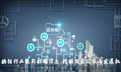 区块链行业最新招聘信息：挖掘优质岗位与发展机会