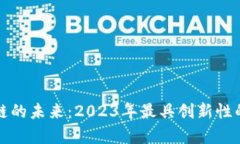 探索区块链的未来：2023年最具创新性的协议解析