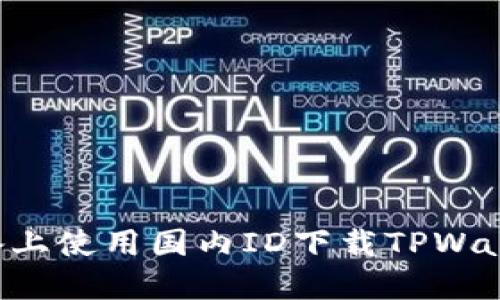 如何在苹果设备上使用国内ID下载TPWallet：步骤与技巧