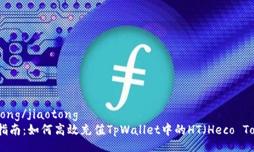 jiaotong/jiaotong
详细指南：如何高效充值TpWallet中的HT（Heco Token）