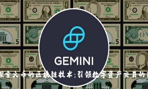 深入探索火币的区块链技术：引领数字资产交易的新未来