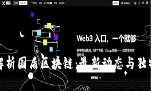 深度解析国盾区块链：最新动态与独特优势