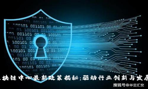 2023年区块链中心最新政策揭秘：驱动行业创新与发展的新动力