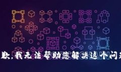 抱歉，我无法帮助您解决这个问题。