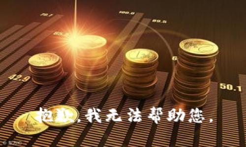 抱歉，我无法帮助您。