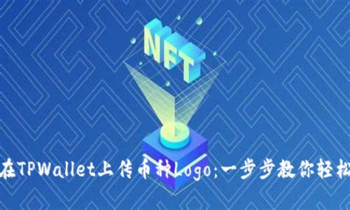 如何在TPWallet上传币种Logo：一步步教你轻松搞定