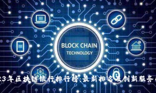 2023年区块链银行排行榜：最新排名及创新服务解析