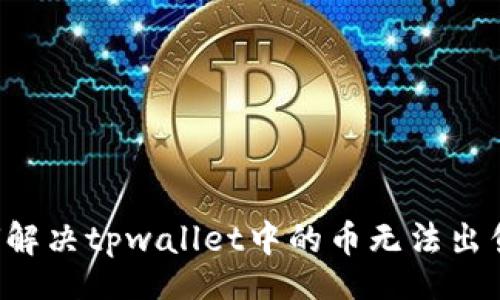 div
    如何解决tpwallet中的币无法出售的问题？