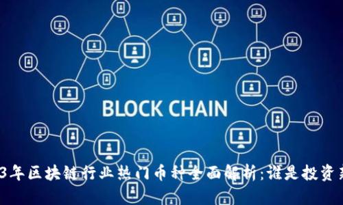 2023年区块链行业热门币种全面解析：谁是投资新宠？