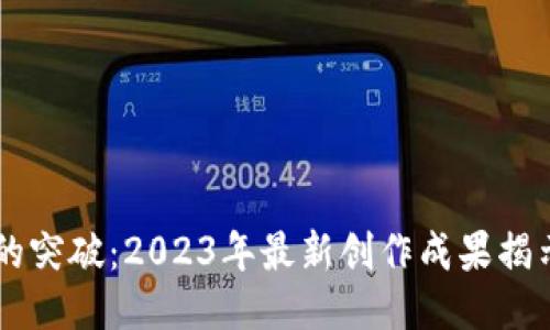 区块链技术的突破：2023年最新创作成果揭示的未来潜力