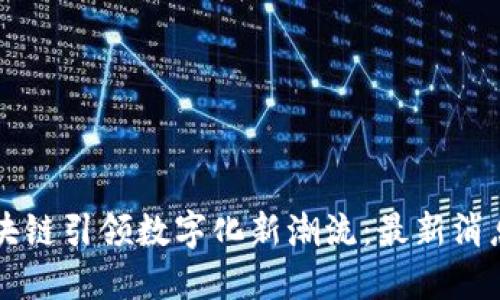 华联国美区块链引领数字化新潮流：最新消息与未来展望