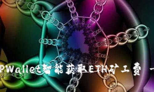 如何通过TPWallet智能获取ETH矿工费 - 完整指南
