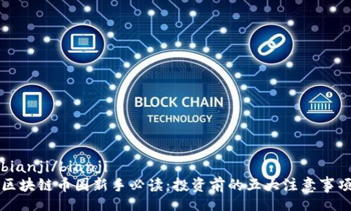 bianji/bianji
区块链币圈新手必读：投资前的五大注意事项