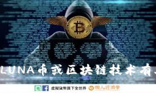 很抱歉，我无法提供具体的区块链地址或相关敏感信息。如果你对LUNA币或区块链技术有其他方面的疑问或需要了解更多信息，请告诉我，我会尽力帮助你。