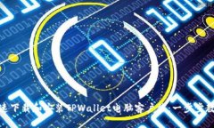 如何快速下载和安装TPWallet电脑客户端：一步步教
