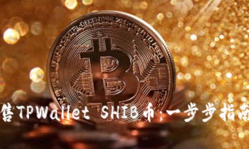 如何轻松出售TPWallet SHIB币：一步步指南与实用技巧