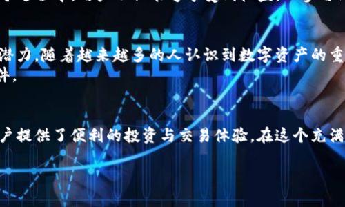    五行币：简便下载的区块链数字资产新选择  / 

 guanjianci  五行币, 区块链, 数字资产, 下载  /guanjianci 

前言
在这个数字经济快速发展的时代，区块链技术已经渗透到生活的方方面面。作为一种新兴的数字资产形式，五行币凭借其独特的价值和便捷的下载体验，正越来越受到大众用户的关注。无论你是对区块链技术轻车熟路，还是刚刚入门的小白，五行币的出现为每个人提供了一个探索和投资的新机会。

什么是五行币？
五行币是一种基于区块链技术的数字资产，旨在为用户提供安全、透明且高效的资产管理方案。五行币的设计理念深受中国传统文化五行理论的影响，强调平衡与和谐，意在让用户在数字资产的投资和使用中，能够体验到稳定与增长的双重收益。
与其他数字货币相比，五行币在技术架构上有其独特之处。它采用了多重签名技术和智能合约确保交易的安全性，同时通过分布式账本技术实现了去中心化管理，极大地减少了中介的介入，提升了交易的效率。

五行币的独特卖点
那么，五行币到底有什么独特的卖点呢？首先，从技术层面上说，五行币利用了最前沿的区块链技术，确保用户在交易过程中的资金安全。同时，它支持多种交易方式，用户可以选择通过交易所、钱包、或其他第三方平台进行交易，这种灵活性为用户提供了极大的便利。
其次，五行币还有着良好的可扩展性。随着用户需求的不断变化，五行币能够快速适应市场的反馈，不断迭代和其技术与服务。这种适应能力使得五行币能够始终保持竞争力。
最后，五行币的社区建设也是不容忽视的一环。五行币的开发团队与用户建立了紧密的联系，定期举行线上线下的交流活动，确保用户的声音能够被真正听到并得到反馈。这种开放透明的态度让更多用户愿意参与其中，进一步推动了五行币的普及。

如何下载五行币
下载五行币其实并不复杂。首先，用户需要访问五行币的官方网站。在官网上，你可以找到详细的下载链接，支持多种操作系统，包括Windows、macOS、以及Linux等。只需简单几步，你就可以完成下载。
在下载完成后，安装过程也相对简单。用户只需跟随安装向导的提示，点击“下一步”即可完成整个安装过程。安装完成后，你需要创建一个数字钱包，这个钱包将用于存储你的五行币。值得注意的是，创建钱包时一定要保存好助记词，这个助记词是恢复钱包的重要凭证。

五行币的实际应用场景
五行币不仅仅是一个投资的工具，它的应用场景也相当广泛。首先，在电商平台上，越来越多的商家开始接受五行币作为支付方式。这种创新的支付方式，使得消费者能够享受到更加便捷的购物体验，并且在一定程度上降低了交易成本。
其次，五行币还可以用于参与各种去中心化金融（DeFi）项目。用户可以将其五行币锁仓，获取相应的利息或参与流动性挖掘，真正实现数字资产的增值。在这个过程中，用户不仅能够享受到收益，也参与到了整个区块链生态的构建。

五行币的投资前景
说到投资，很多人可能会对五行币的前景有所疑虑。事实上，在数字资产蓬勃发展的今天，五行币凭借其稳健的技术和良好的市场口碑，展现出了可观的投资潜力。随着越来越多的人认识到数字资产的重要性，以及五行币本身所代表的价值，很多专家预测五行币将在未来几年内有一个可喜的增长。
当然，投资有风险，用户在投资五行币时应该保持理性，合理配置资产，避免因贪婪而导致的损失。此外，了解市场动态、跟踪技术发展也是做好投资的必要条件。

结语
综上所述，五行币作为一种新兴的区块链数字资产，其独特的卖点与创新点吸引了大量用户的关注。无论是下载过程的简便性，还是良好的社区氛围，都为用户提供了便利的投资与交易体验。在这个充满机会与挑战的数字资产市场，五行币无疑是一个值得关注的项目。希望每位用户都能在这个领域中找到属于自己的机会，享受数字经济带来的便利与乐趣。 

在五行币的世界中，你将会发现更为广阔的前景和无限的可能。如果你还在犹豫，不如趁此机会加入到五行币的社区中，开启你的区块链之旅吧！